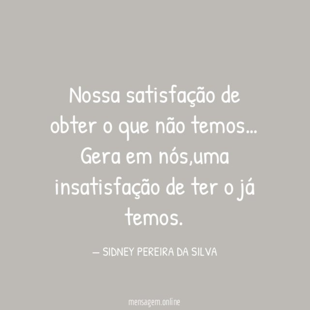 Nossa satisfação de obter o que não temos