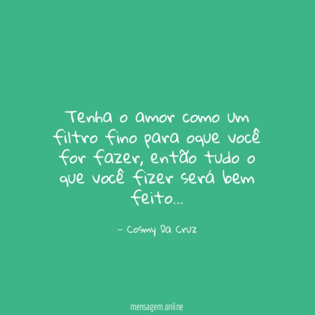 Tenha o amor como um filtro fino para oque você for fazer