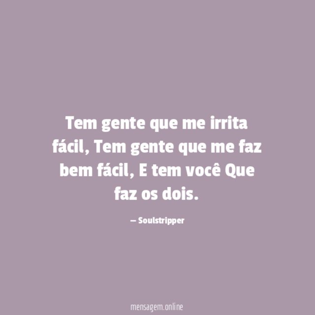 Tem gente que me irrita fácil