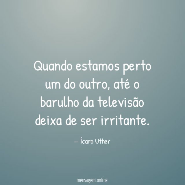 Quando estamos perto um do outro