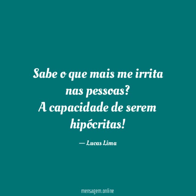 Sabe o que mais me irrita nas pessoas