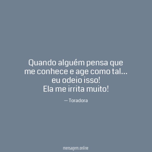 Quando alguém pensa que me conhece e age como tal