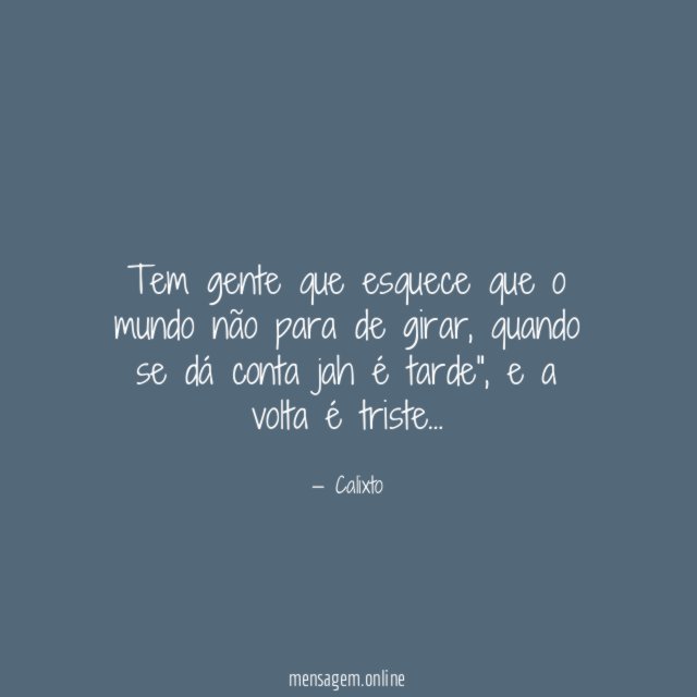 Tem gente que esquece que o mundo não para de girar