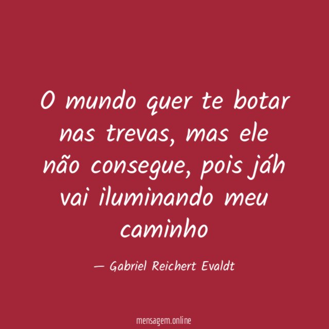 O mundo quer te botar nas trevas