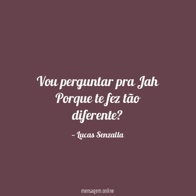 Vou perguntar pra Jah Porque te fez tão diferente