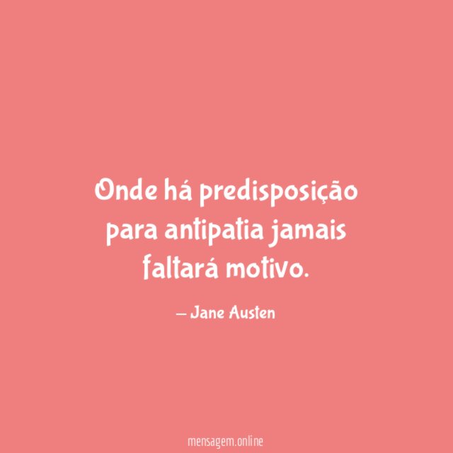 Onde há predisposição para antipatia jamais faltará motivo
