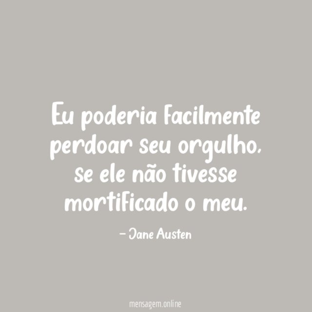 Eu poderia facilmente perdoar seu orgulho