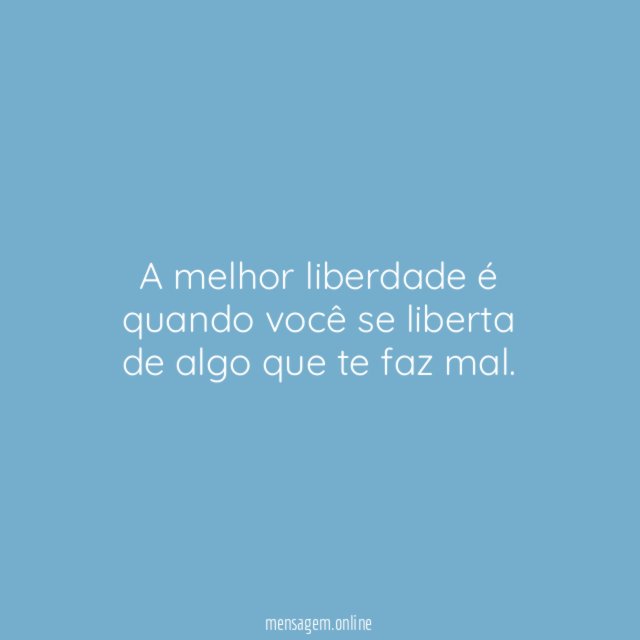 A melhor liberdade é quando você se liberta