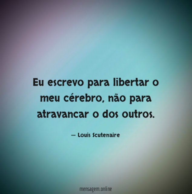 Eu escrevo para libertar o meu cérebro