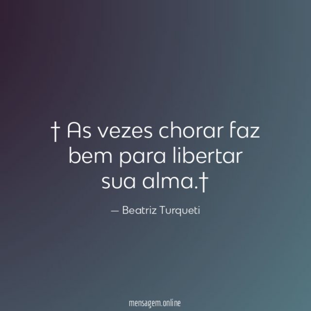 † As vezes chorar faz bem para libertar sua alma
