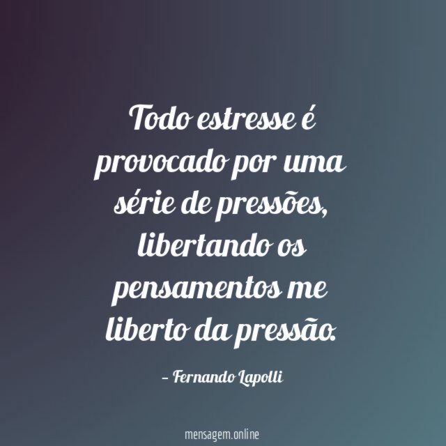 Todo estresse é provocado por uma série de pressões