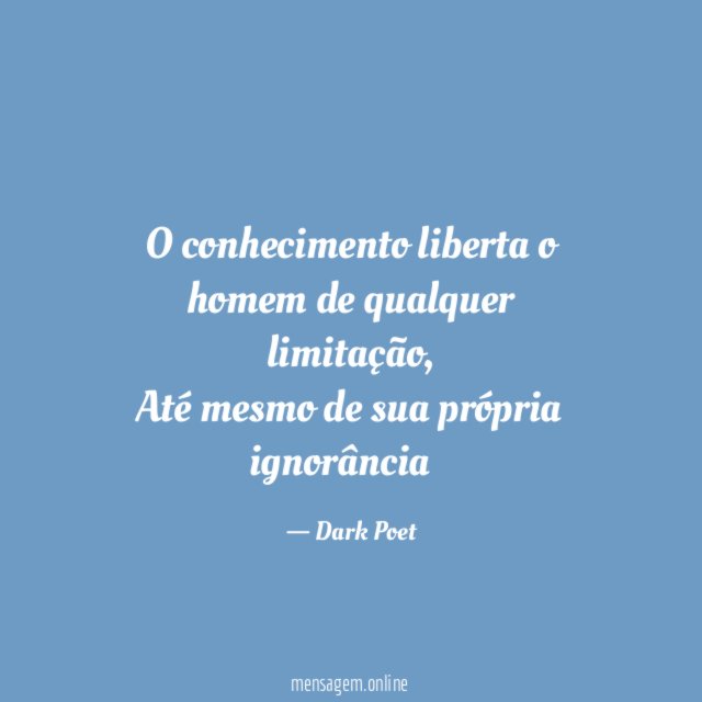 O conhecimento liberta o homem de qualquer limitação