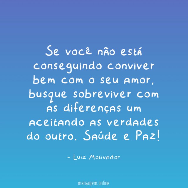 Se você não está conseguindo conviver bem com o seu amor