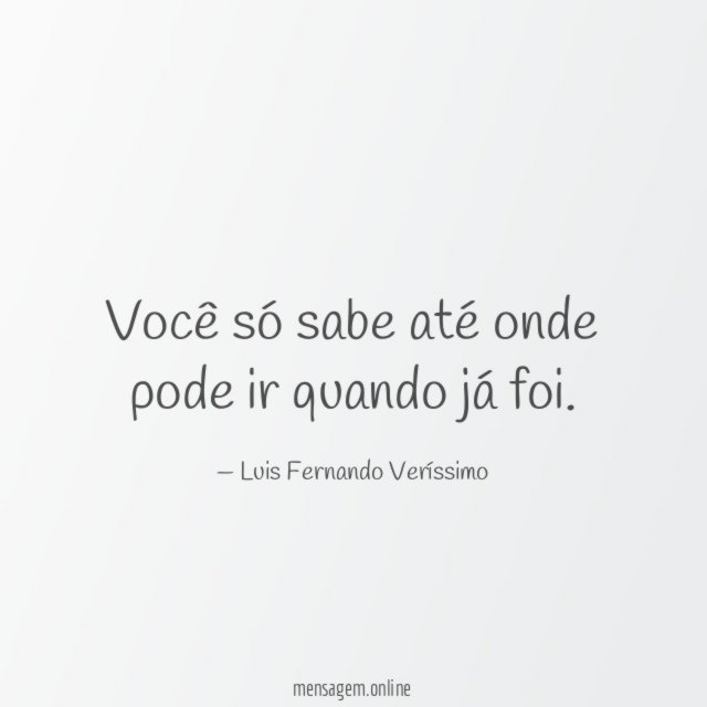 Você só sabe até onde pode ir quando já foi
