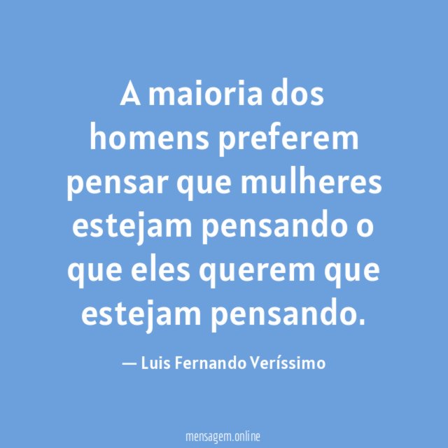 A maioria dos homens preferem pensar que mulheres