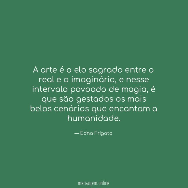 A arte é o elo sagrado entre o real e o imaginário