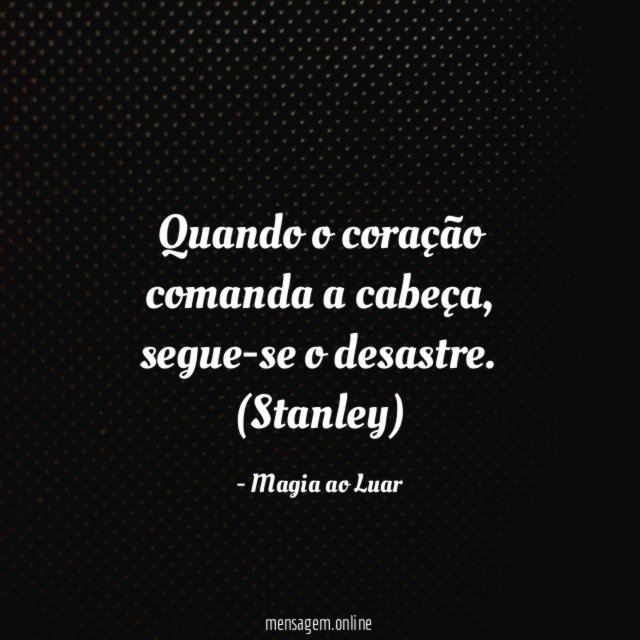 Quando o coração comanda a cabeça, segue-se o desastre.