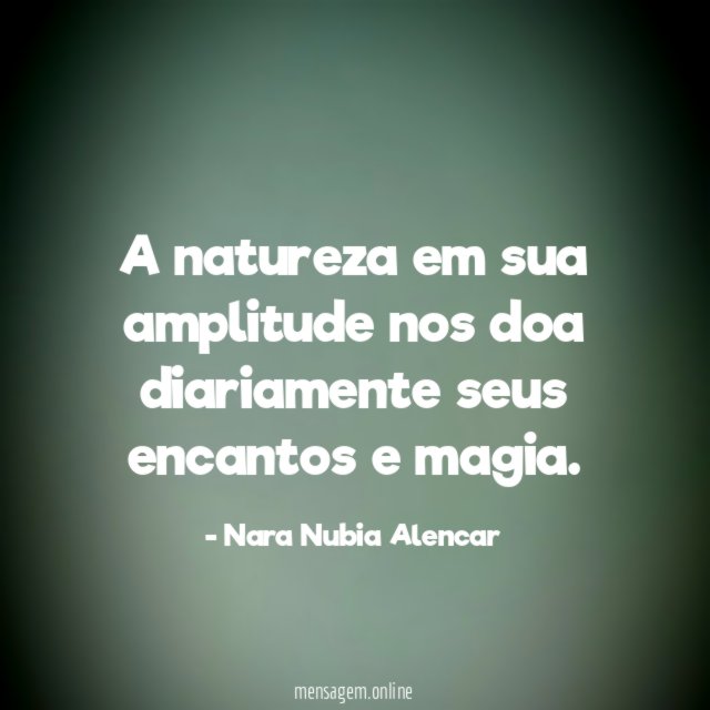 A natureza em sua amplitude nos doa diariamente seus encantos e magia