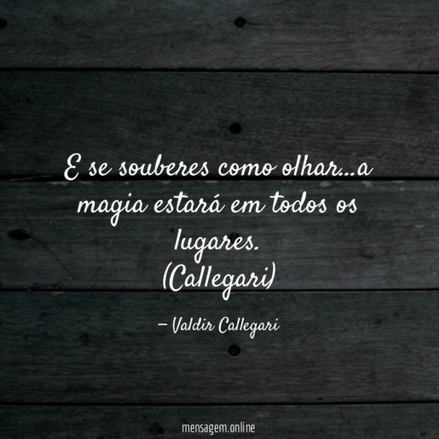 E se souberes como olhar…a magia estará em todos os lugares.