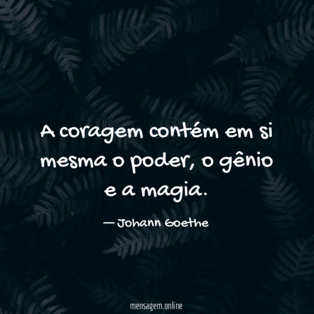 A coragem contém em si mesma o poder