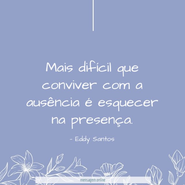 Mais difícil que conviver com a ausência é