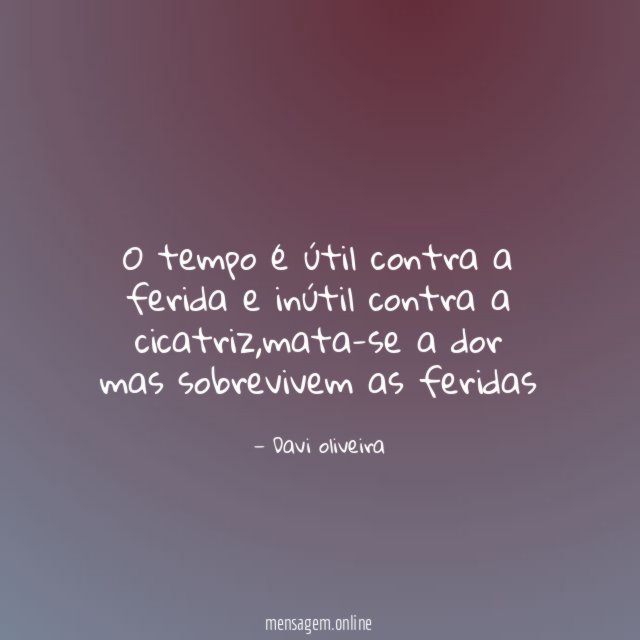 O tempo é útil contra a ferida e inútil contra a cicatriz