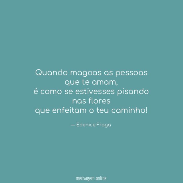 Quando magoas as pessoas que te amam