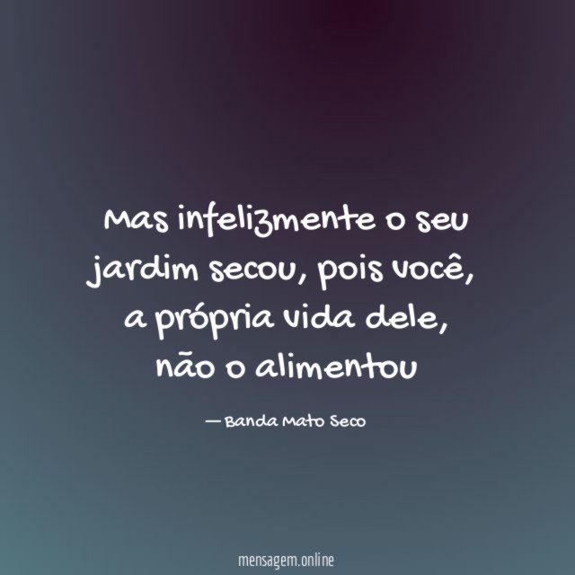 Mas infelizmente o seu jardim secou