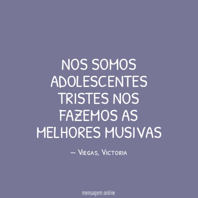 NOS SOMOS ADOLESCENTES TRISTES NOS FAZEMOS AS MELHORES MUSIVAS