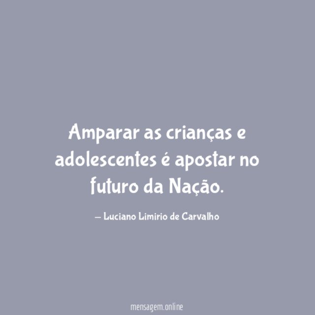 Amparar as crianças e adolescentes é apostar no futuro da Nação
