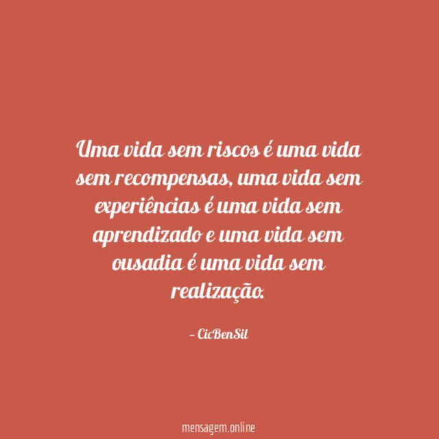 Uma vida sem riscos é uma vida sem recompensas