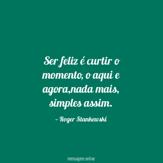 Ser feliz é curtir o momento