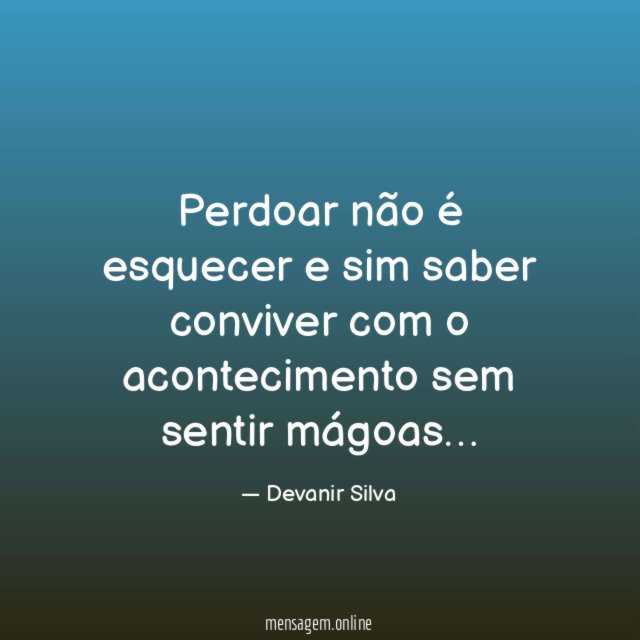 Perdoar não é esquecer e sim saber conviver