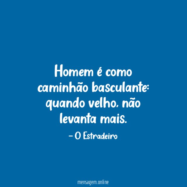 Homem é como caminhão basculante