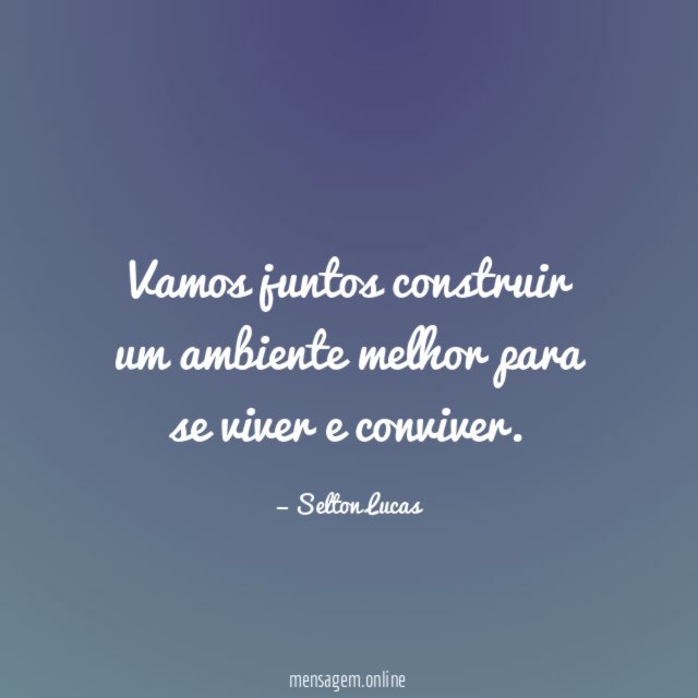 Vamos juntos construir um ambiente melhor para se viver e conviver