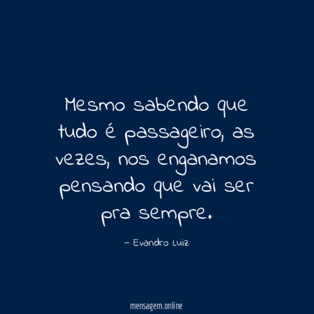 Mesmo sabendo que tudo é passageiro