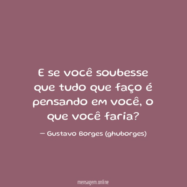 E se você soubesse que tudo que faço é pensando em você