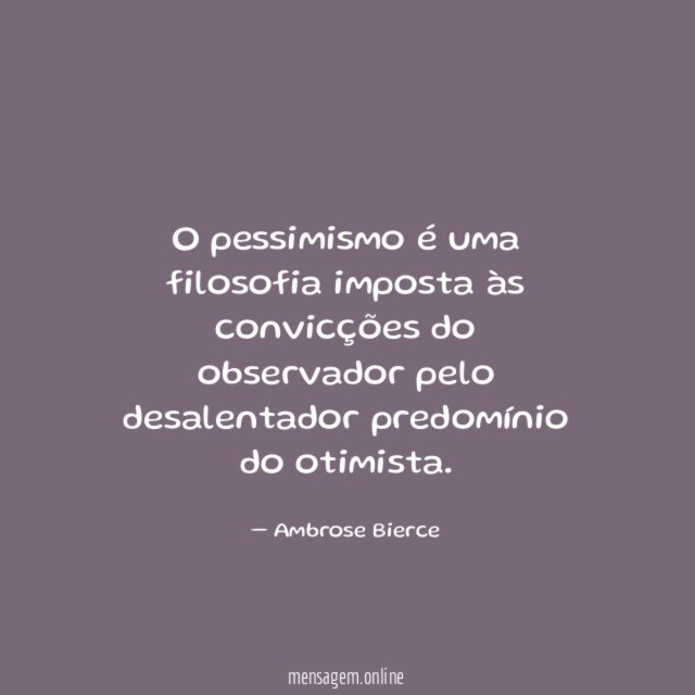 O pessimismo é uma filosofia imposta às convicções
