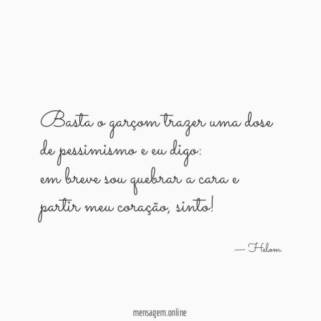 Basta o garçom trazer uma dose de pessimismo e eu digo