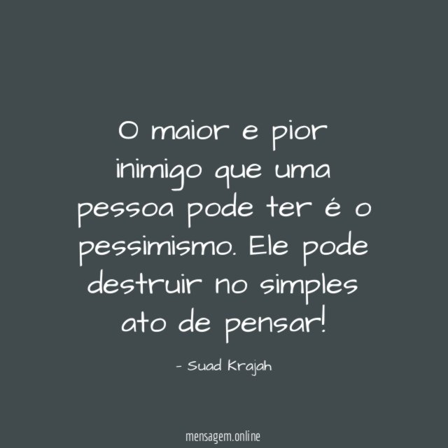 O maior e pior inimigo que uma pessoa pode ter é o pessimismo