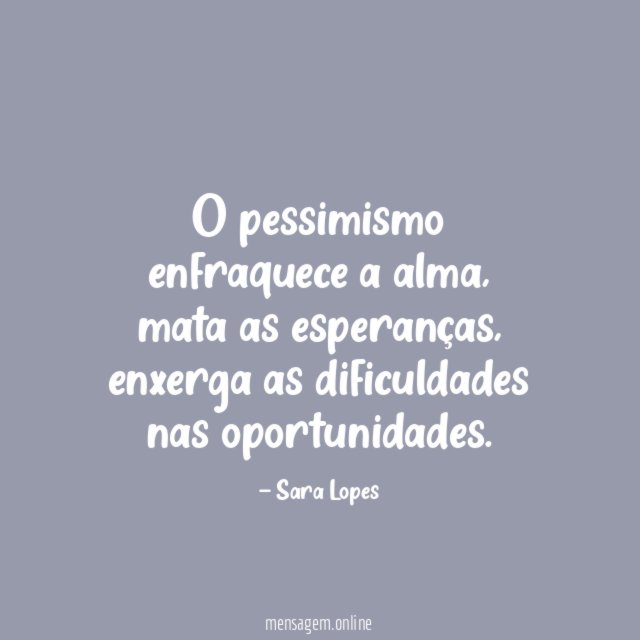 O pessimismo enfraquece a alma
