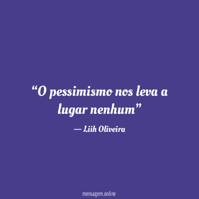 O pessimismo nos leva a lugar nenhum”