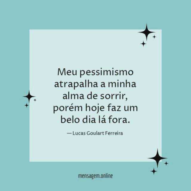 Meu pessimismo atrapalha a minha alma de sorrir