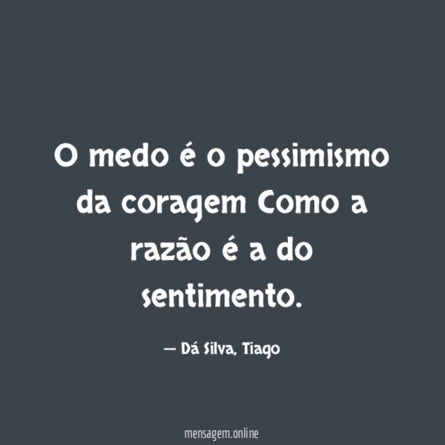 O medo é o pessimismo da coragem Como a