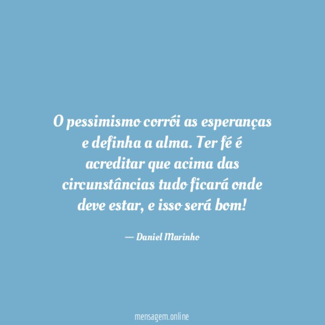 O pessimismo corrói as esperanças e definha a alma