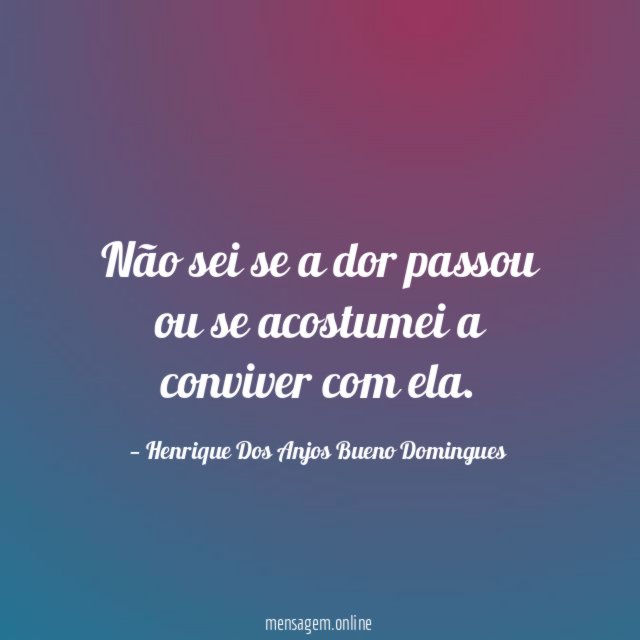 Não sei se a dor passou ou se