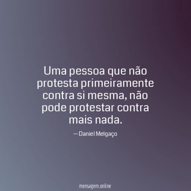 Uma pessoa que não protesta primeiramente contra si mesma