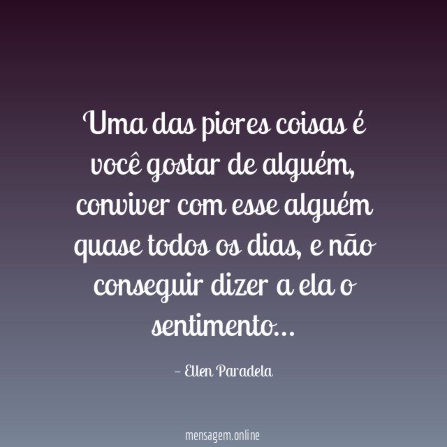 Uma das piores coisas é você gostar de alguém