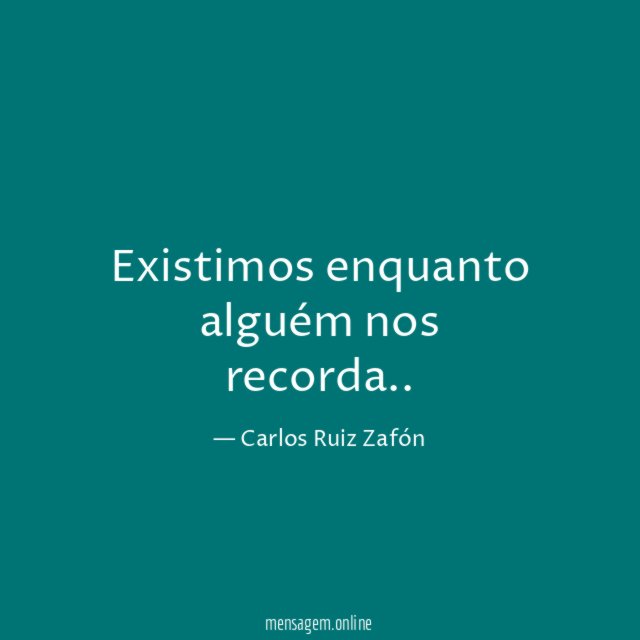 Existimos enquanto alguém nos recorda