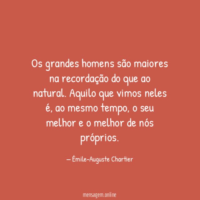 Os grandes homens são maiores na recordação do